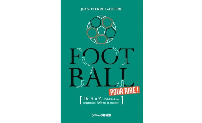 FOOTBALL POUR RIRE – de A à Z, 150 définitions saugrenues, farfelues et cocasses