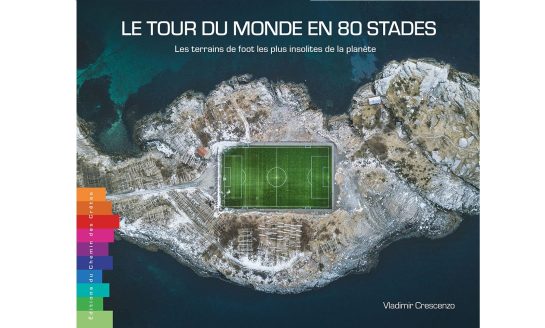 LE TOUR DU MONDE EN 80 STADES - Les terrains de foot les plus insolites de la planète